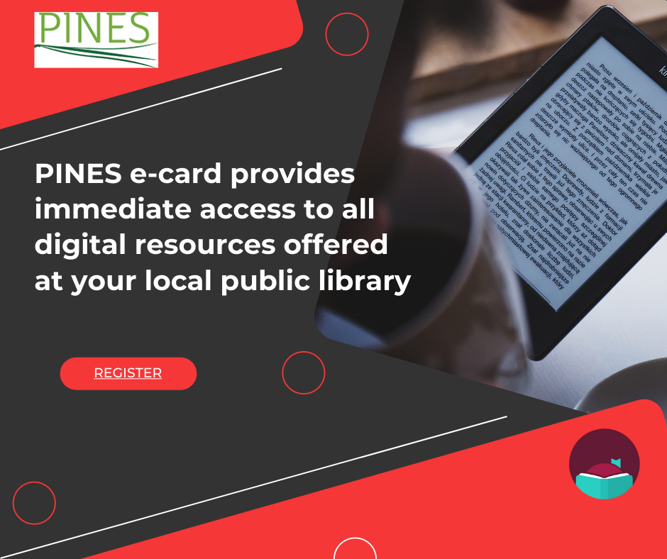 PINES E-card provides immediate access to all digital resources offered at your local public library